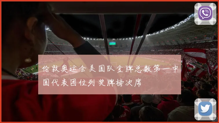 伦敦奥运会美国队金牌总数第一中国代表团位列奖牌榜次席