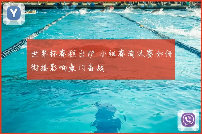 世界杯赛程出炉 小组赛淘汰赛如何衔接影响豪门备战